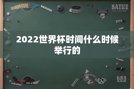 2022世界杯时间什么时候举行的