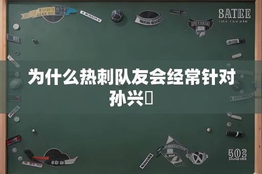 为什么热刺队友会经常针对孙兴慜