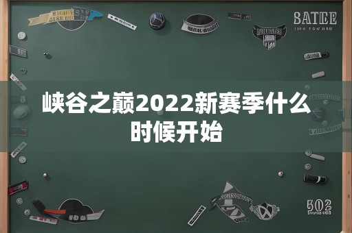 峡谷之巅2022新赛季什么时候开始