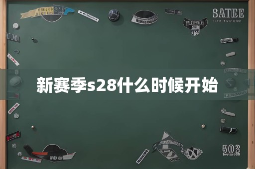 新赛季s28什么时候开始