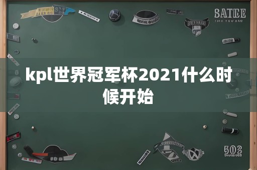 kpl世界冠军杯2021什么时候开始