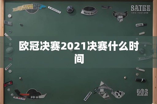 欧冠决赛2021决赛什么时间