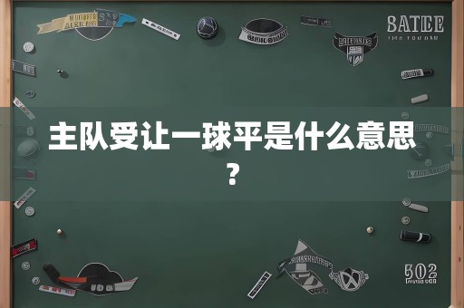 主队受让一球平是什么意思?