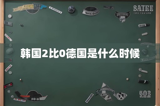 韩国2比0德国是什么时候