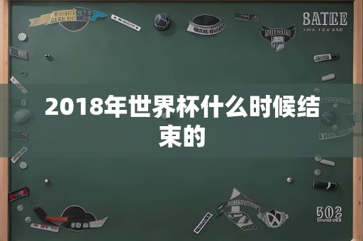 2018年世界杯什么时候结束的