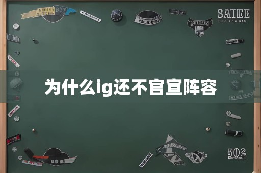 为什么ig还不官宣阵容