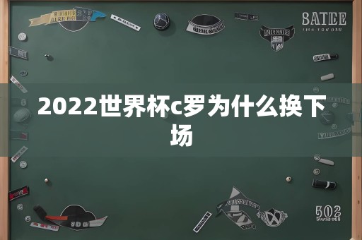 2022世界杯c罗为什么换下场