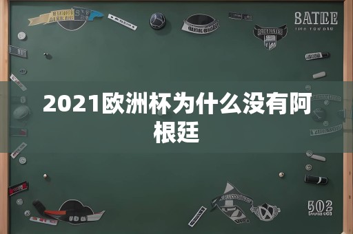 2021欧洲杯为什么没有阿根廷