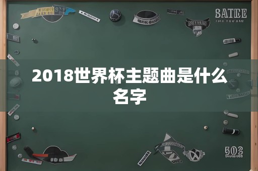 2018世界杯主题曲是什么名字