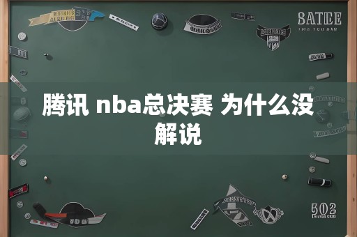 腾讯 nba总决赛 为什么没解说