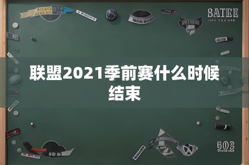 联盟2021季前赛什么时候结束