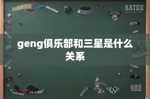 geng俱乐部和三星是什么关系