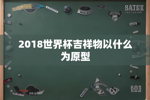 2018世界杯吉祥物以什么为原型