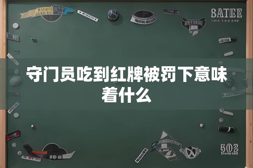 守门员吃到红牌被罚下意味着什么