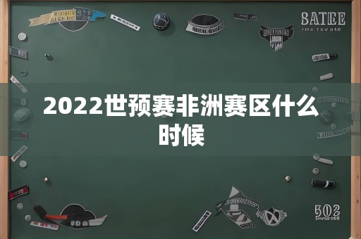 2022世预赛非洲赛区什么时候