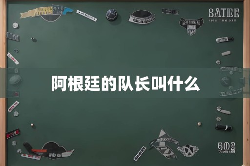 阿根廷的队长叫什么