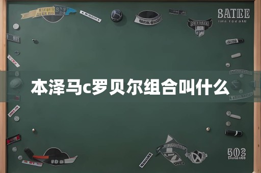 本泽马c罗贝尔组合叫什么