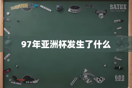 97年亚洲杯发生了什么