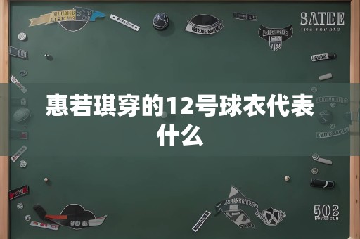 惠若琪穿的12号球衣代表什么