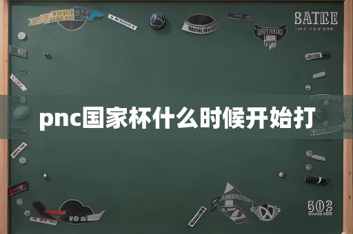 pnc国家杯什么时候开始打