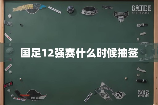 国足12强赛什么时候抽签