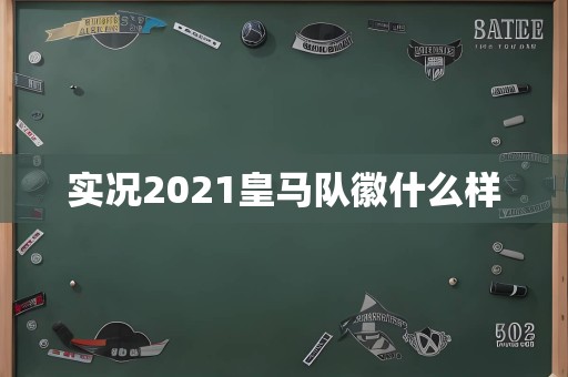 实况2021皇马队徽什么样