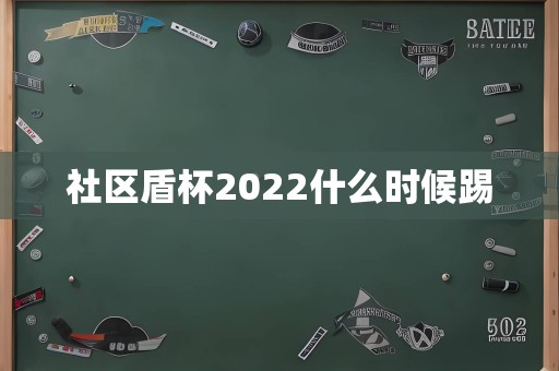 社区盾杯2022什么时候踢