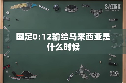 国足0:12输给马来西亚是什么时候