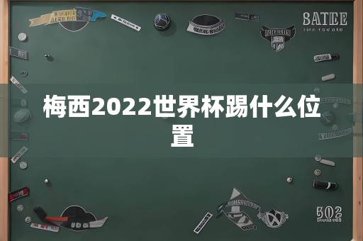 梅西2022世界杯踢什么位置