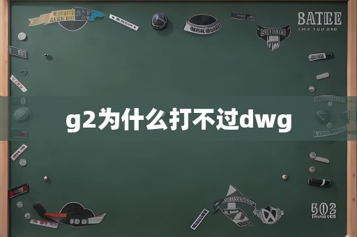 g2为什么打不过dwg