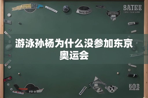 游泳孙杨为什么没参加东京奥运会