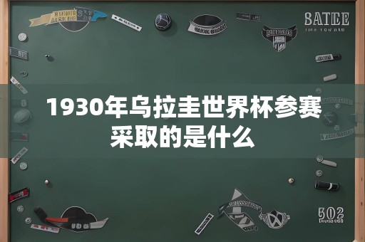 1930年乌拉圭世界杯参赛采取的是什么