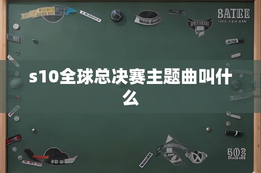 s10全球总决赛主题曲叫什么