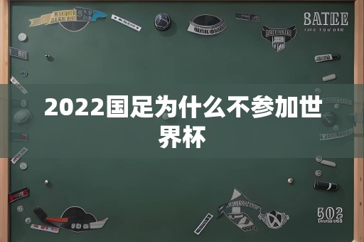 2022国足为什么不参加世界杯