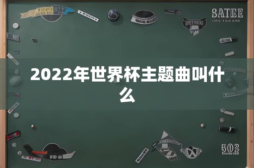 2022年世界杯主题曲叫什么