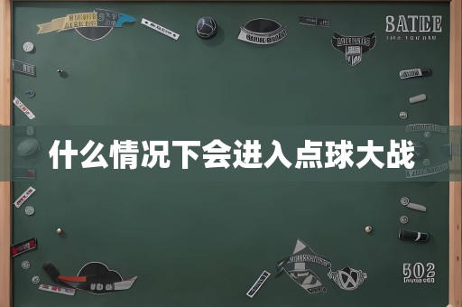 什么情况下会进入点球大战