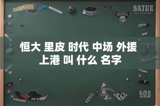 恒大 里皮 时代 中场 外援 上港 叫 什么 名字