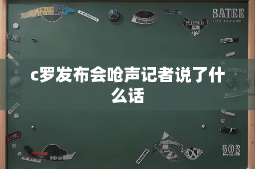 c罗发布会呛声记者说了什么话