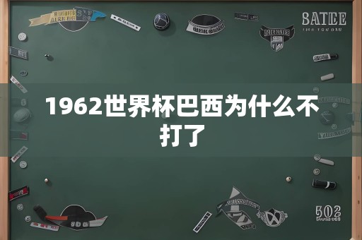 1962世界杯巴西为什么不打了