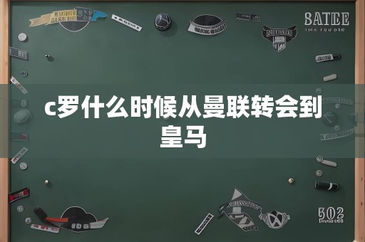 c罗什么时候从曼联转会到皇马