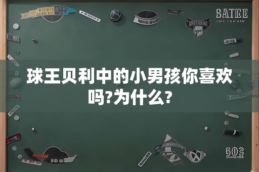 球王贝利中的小男孩你喜欢吗?为什么?