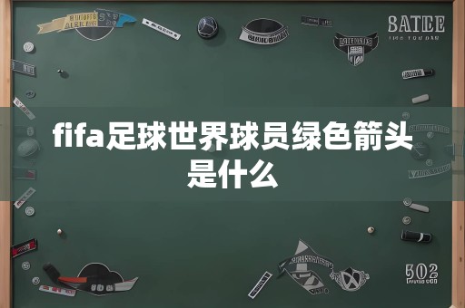 fifa足球世界球员绿色箭头是什么