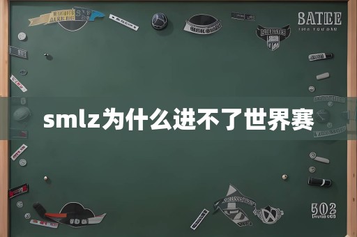 smlz为什么进不了世界赛