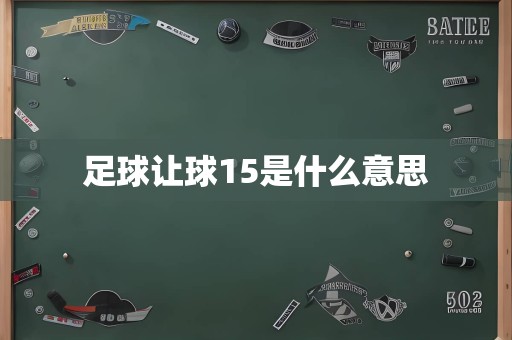 足球让球15是什么意思