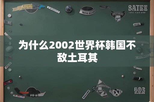 为什么2002世界杯韩国不敌土耳其