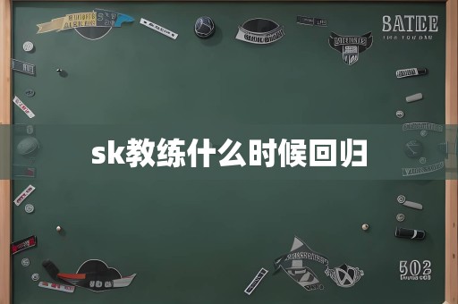 sk教练什么时候回归