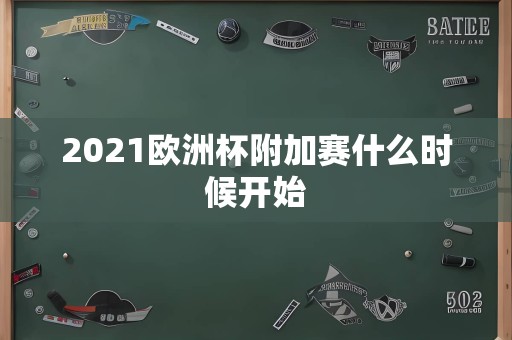 2021欧洲杯附加赛什么时候开始