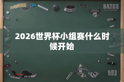 2026世界杯小组赛什么时候开始