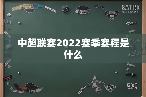 中超联赛2022赛季赛程是什么