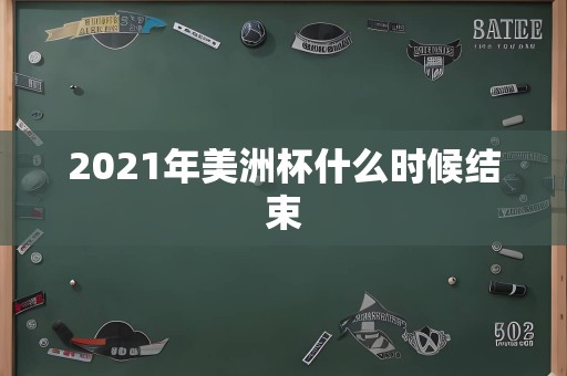 2021年美洲杯什么时候结束